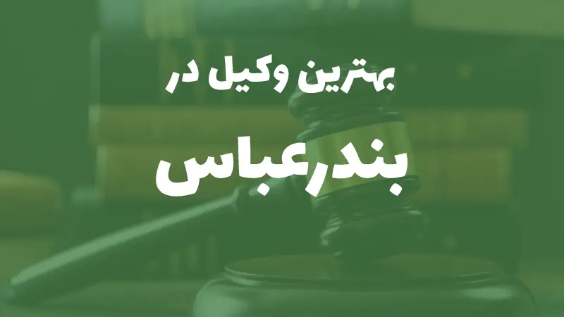 بهترین وکیل پایه یک دادگستری در بندرعباس